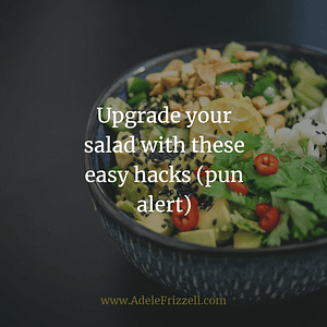easy hacks to upgrade your salad